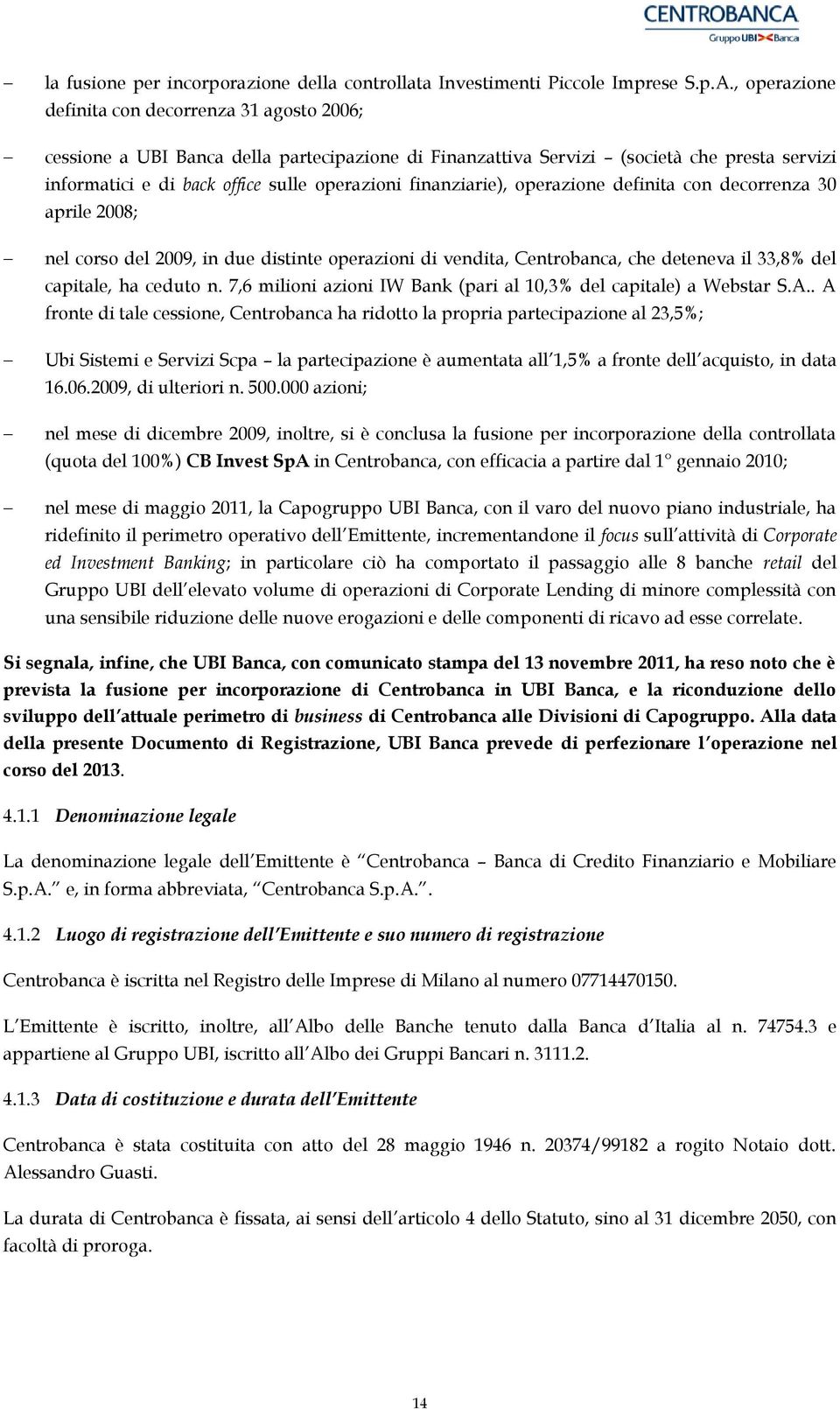 perazine definita cn decrrenza 30 aprile 2008; nel crs del 2009, in due distinte perazini di vendita, Centrbanca, che deteneva il 33,8% del capitale, ha cedut n.