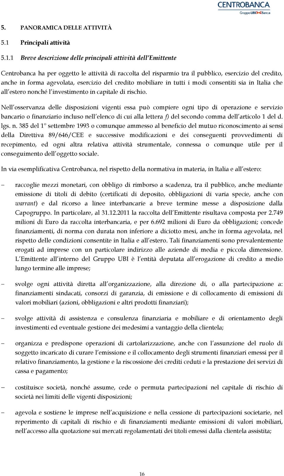 1 Breve descrizine delle principali attività dell Emittente Centrbanca ha per ggett le attività di racclta del risparmi tra il pubblic, esercizi del credit, anche in frma agevlata, esercizi del