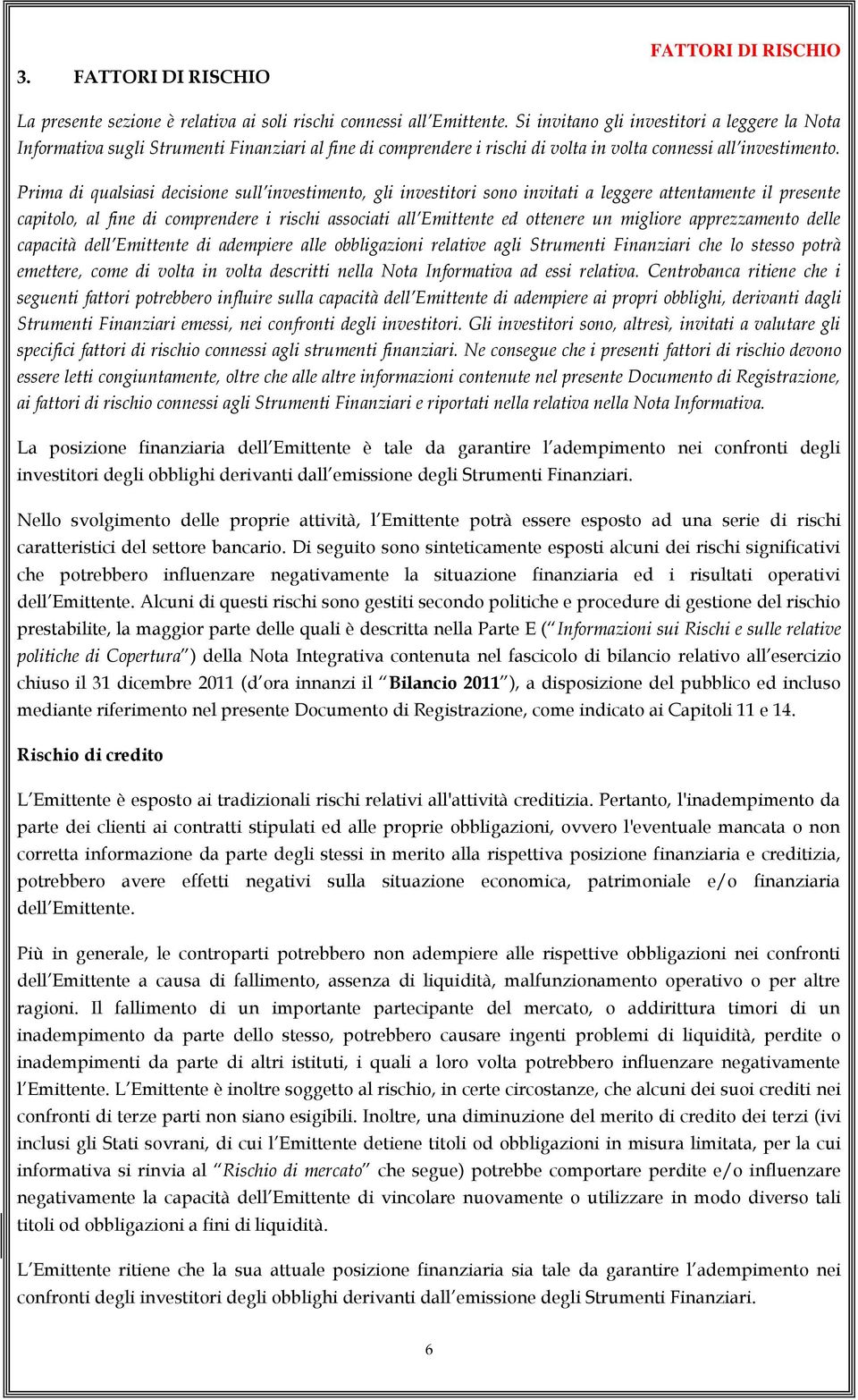 Prima di qualsiasi decisine sull investiment, gli investitri sn invitati a leggere attentamente il presente capitl, al fine di cmprendere i rischi assciati all Emittente ed ttenere un miglire