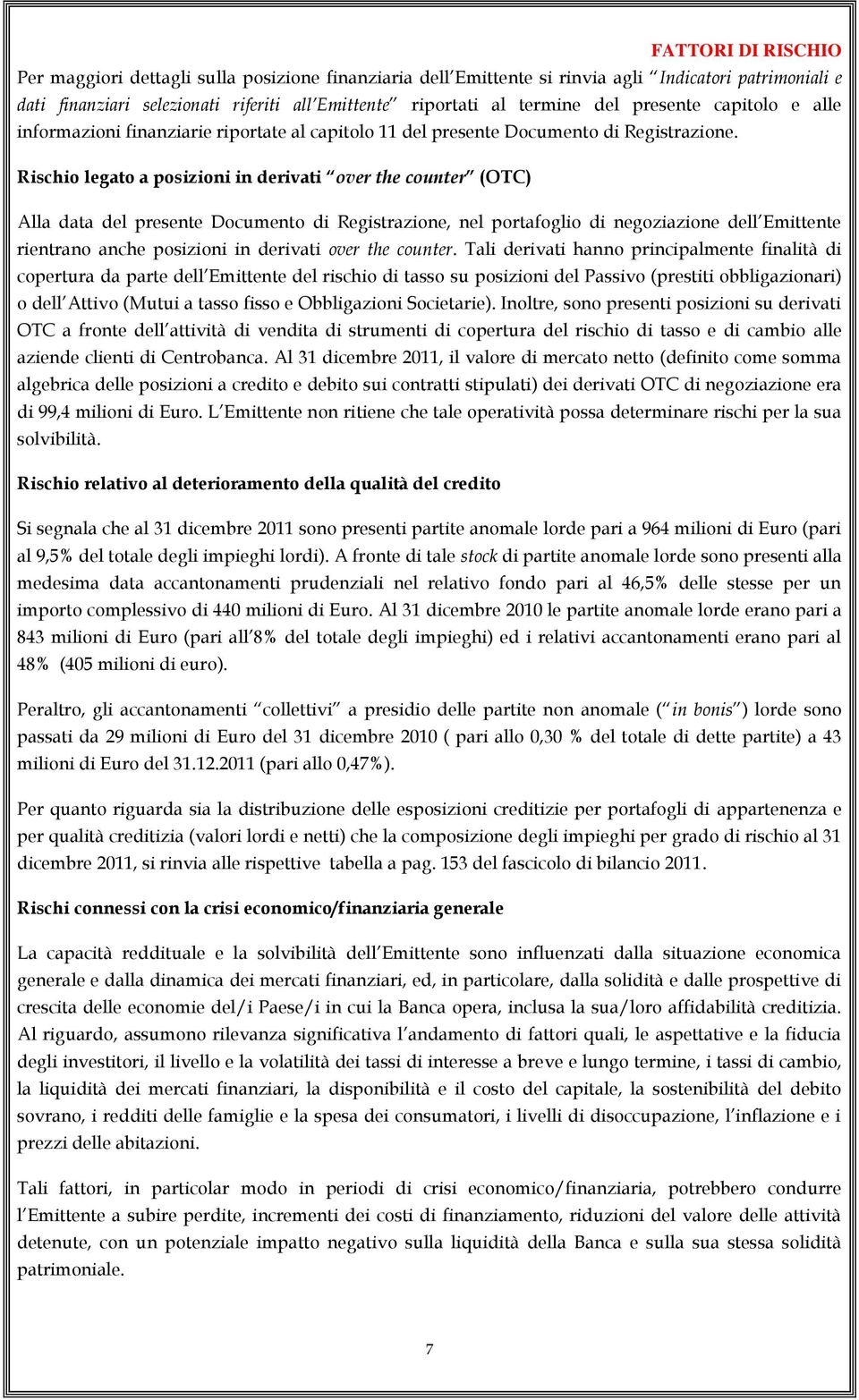 Rischi legat a psizini in derivati ver the cunter (OTC) Alla data del presente Dcument di Registrazine, nel prtafgli di negziazine dell Emittente rientran anche psizini in derivati ver the cunter.