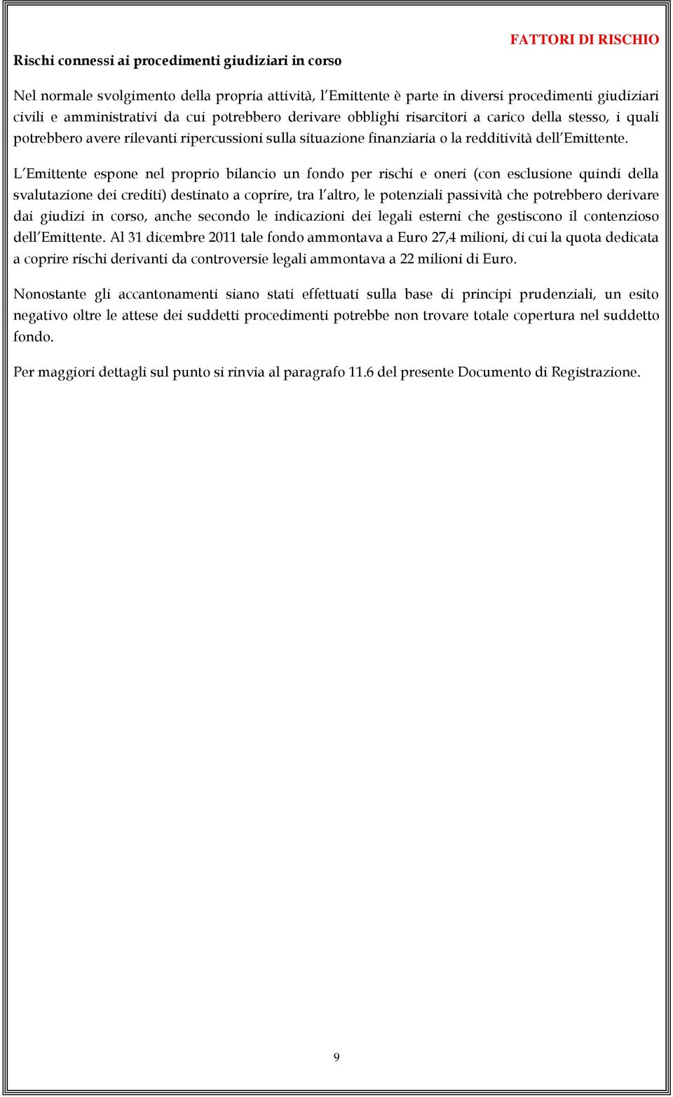 L Emittente espne nel prpri bilanci un fnd per rischi e neri (cn esclusine quindi della svalutazine dei crediti) destinat a cprire, tra l altr, le ptenziali passività che ptrebber derivare dai