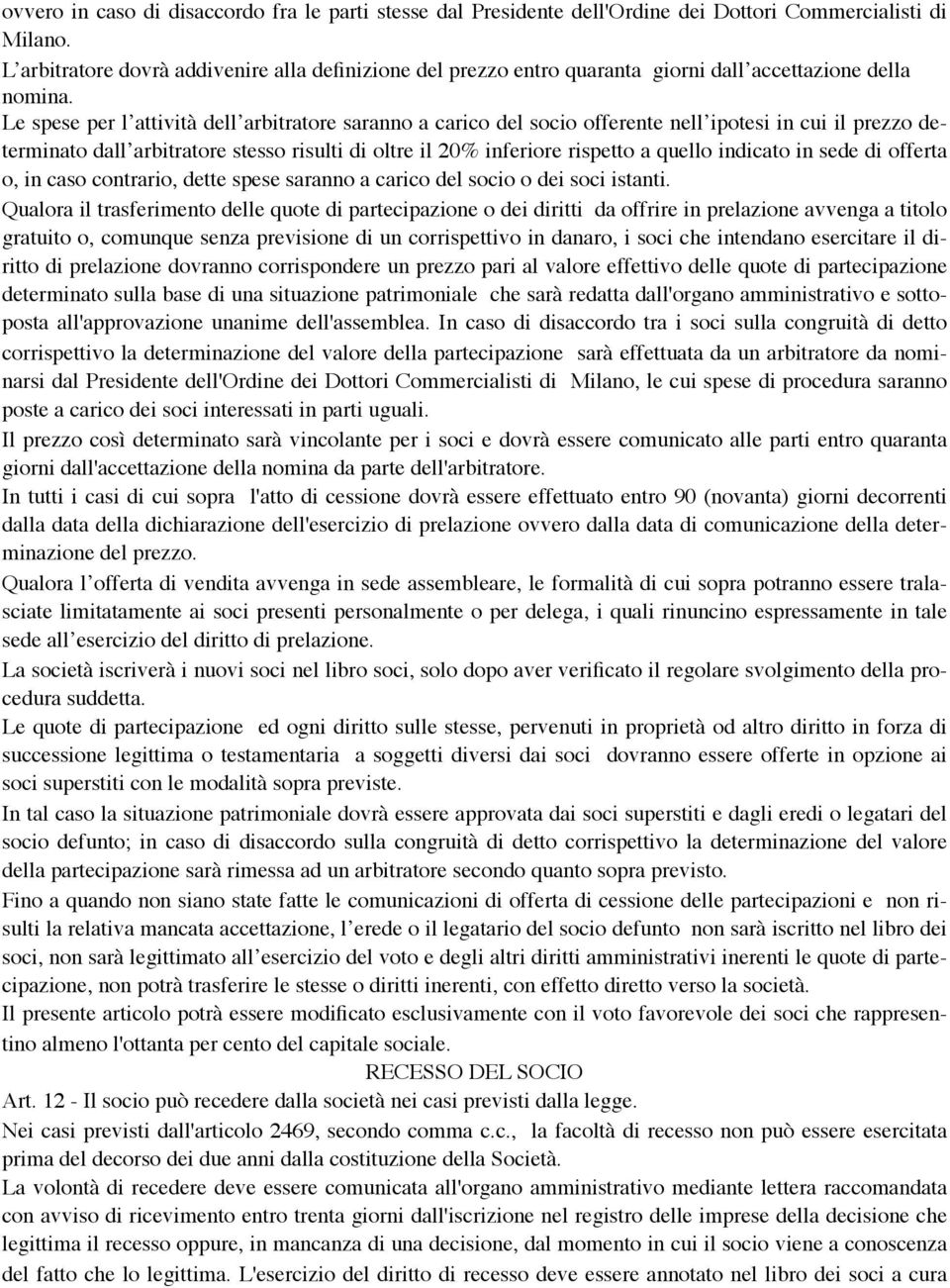 Le spese per l attività dell arbitratore saranno a carico del socio offerente nell ipotesi in cui il prezzo determinato dall arbitratore stesso risulti di oltre il 20% inferiore rispetto a quello