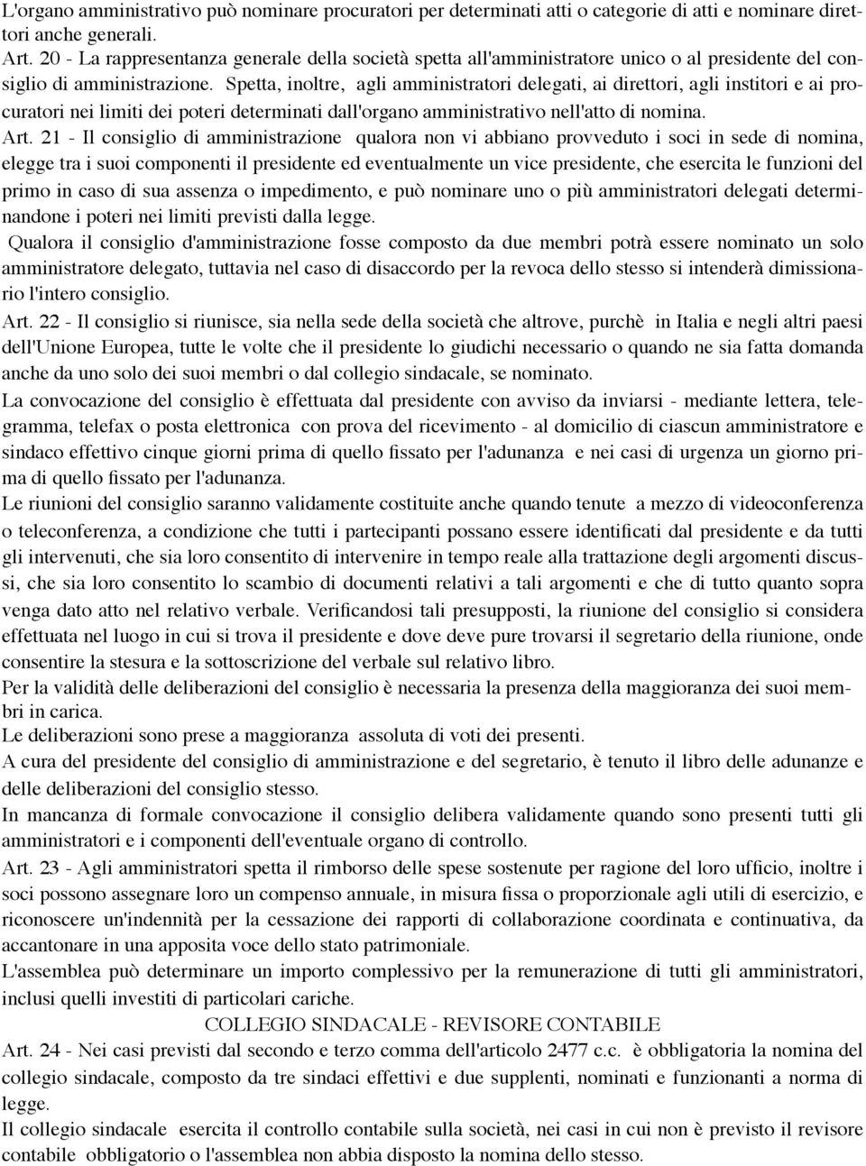 Spetta, inoltre, agli amministratori delegati, ai direttori, agli institori e ai procuratori nei limiti dei poteri determinati dall'organo amministrativo nell'atto di nomina. Art.