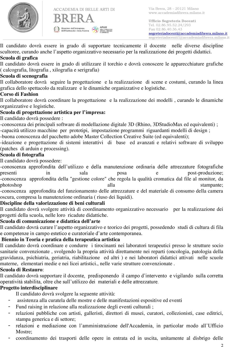 Scuola di grafica Il candidato dovrà essere in grado di utilizzare il torchio e dovrà conoscere le apparecchiature grafiche ( calcografia, litografia, xilografia e serigrafia) Scuola di scenografia