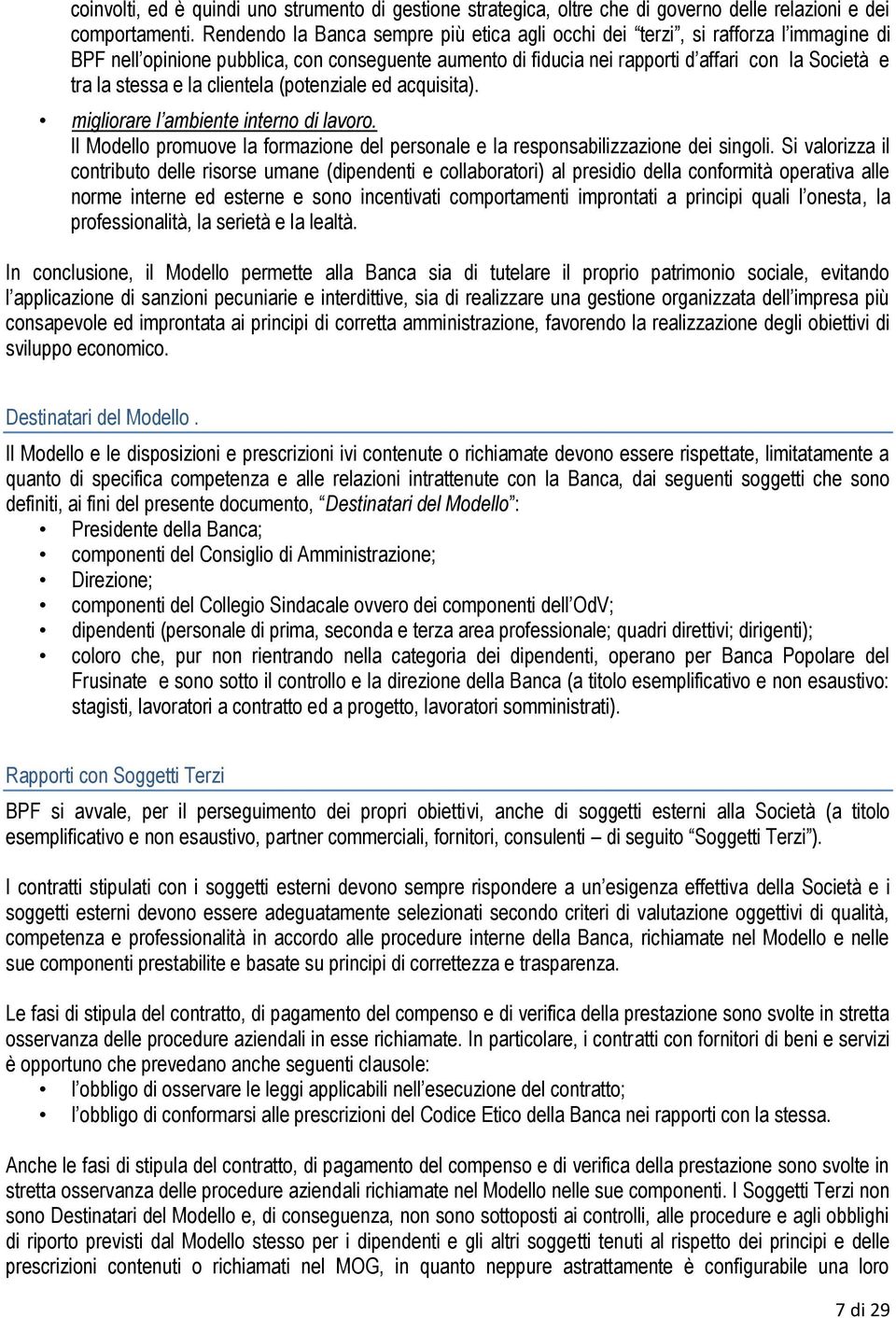 e la clientela (potenziale ed acquisita). migliorare l ambiente interno di lavoro. Il Modello promuove la formazione del personale e la responsabilizzazione dei singoli.