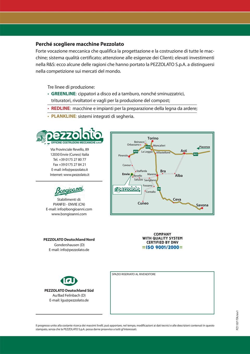 Tre linee di produzione: GREENLINE: cippatori a disco ed a tamburo, nonché sminuzzatrici, trituratori, rivoltatori e vagli per la produzione del compost; REDLINE: macchine e impianti per la