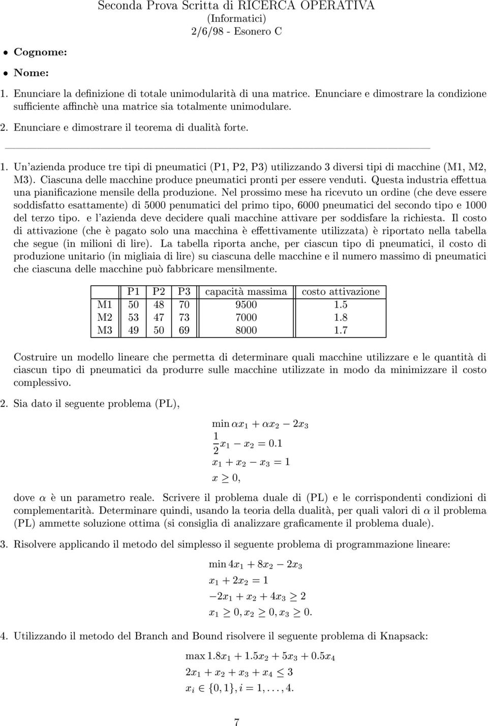 . Un'azienda produce tre tipi di pneumatici èp, P2, P3è utilizzando 3 diversi tipi di macchine èm, M2, M3è. Ciascuna delle macchine produce pneumatici pronti per essere venduti.