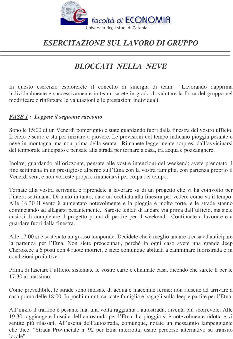 FASE 1 : Leggete il seguente racconto Sono le 15:00 di un Venerdì pomeriggio e state guardando fuori dalla finestra del vostro ufficio. Il cielo è scuro e sta per iniziare a piovere.