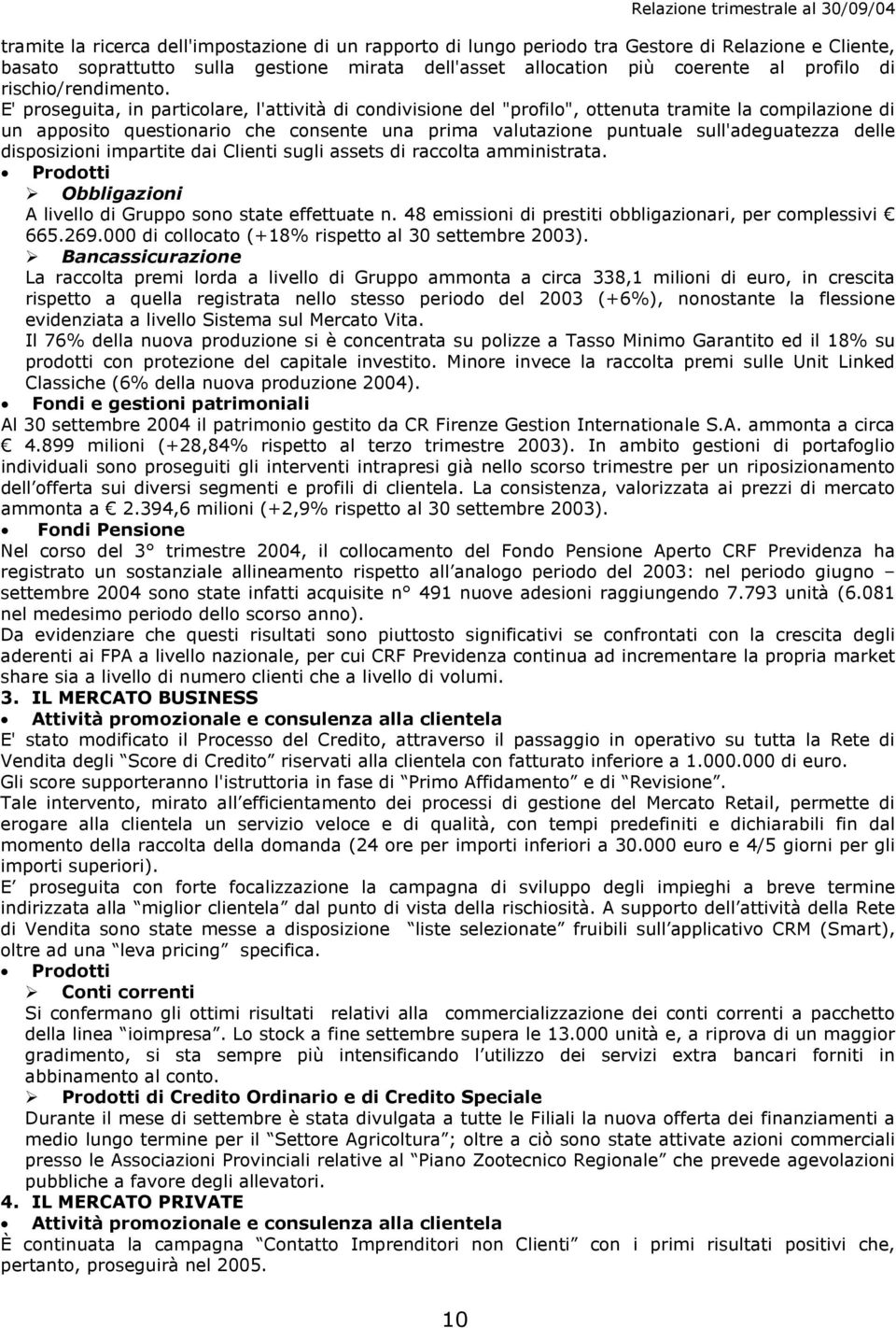 E' proseguita, in particolare, l'attività di condivisione del "profilo", ottenuta tramite la compilazione di un apposito questionario che consente una prima valutazione puntuale sull'adeguatezza