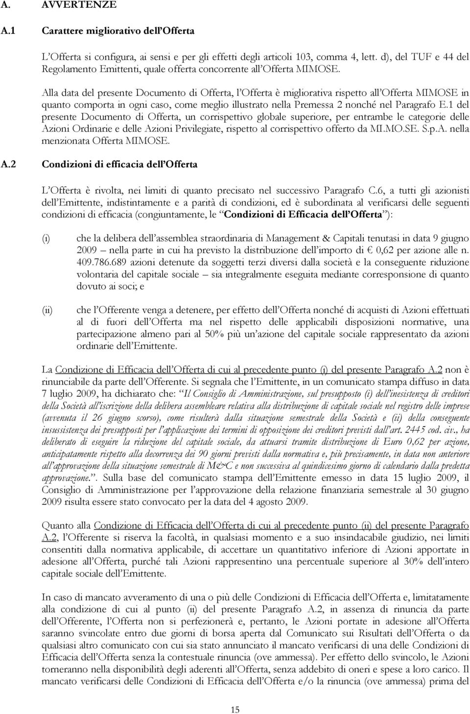 Alla data del presente Documento di Offerta, l Offerta è migliorativa rispetto all Offerta MIMOSE in quanto comporta in ogni caso, come meglio illustrato nella Premessa 2 nonché nel Paragrafo E.