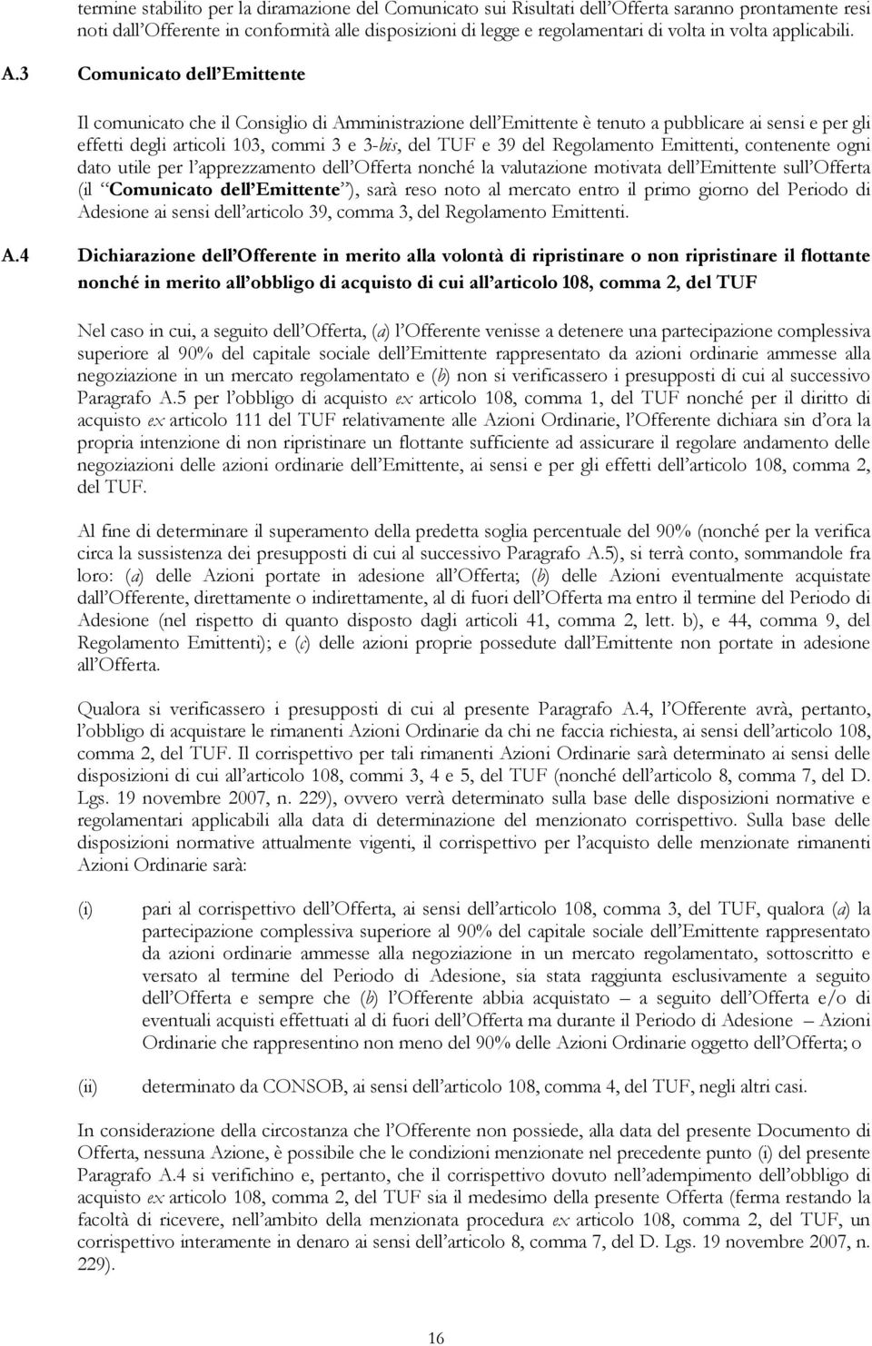 3 Comunicato dell Emittente Il comunicato che il Consiglio di Amministrazione dell Emittente è tenuto a pubblicare ai sensi e per gli effetti degli articoli 103, commi 3 e 3-bis, del TUF e 39 del