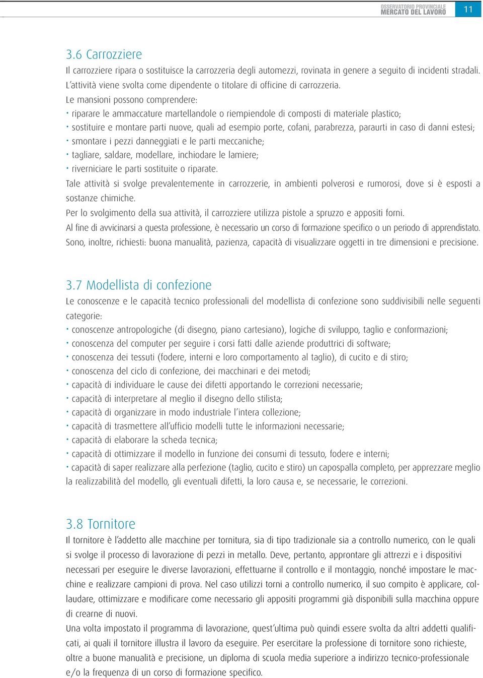 Le mansioni possono comprendere: riparare le ammaccature martellandole o riempiendole di composti di materiale plastico; sostituire e montare parti nuove, quali ad esempio porte, cofani, parabrezza,