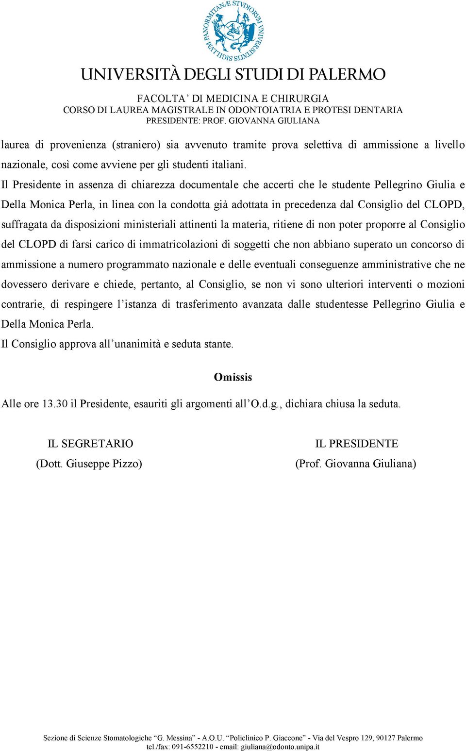 suffragata da disposizioni ministeriali attinenti la materia, ritiene di non poter proporre al Consiglio del CLOPD di farsi carico di immatricolazioni di soggetti che non abbiano superato un concorso