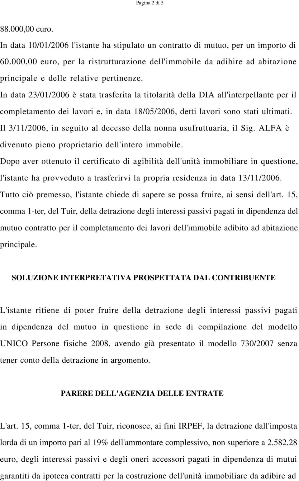 In data 23/01/2006 è stata trasferita la titolarità della DIA all'interpellante per il completamento dei lavori e, in data 18/05/2006, detti lavori sono stati ultimati.