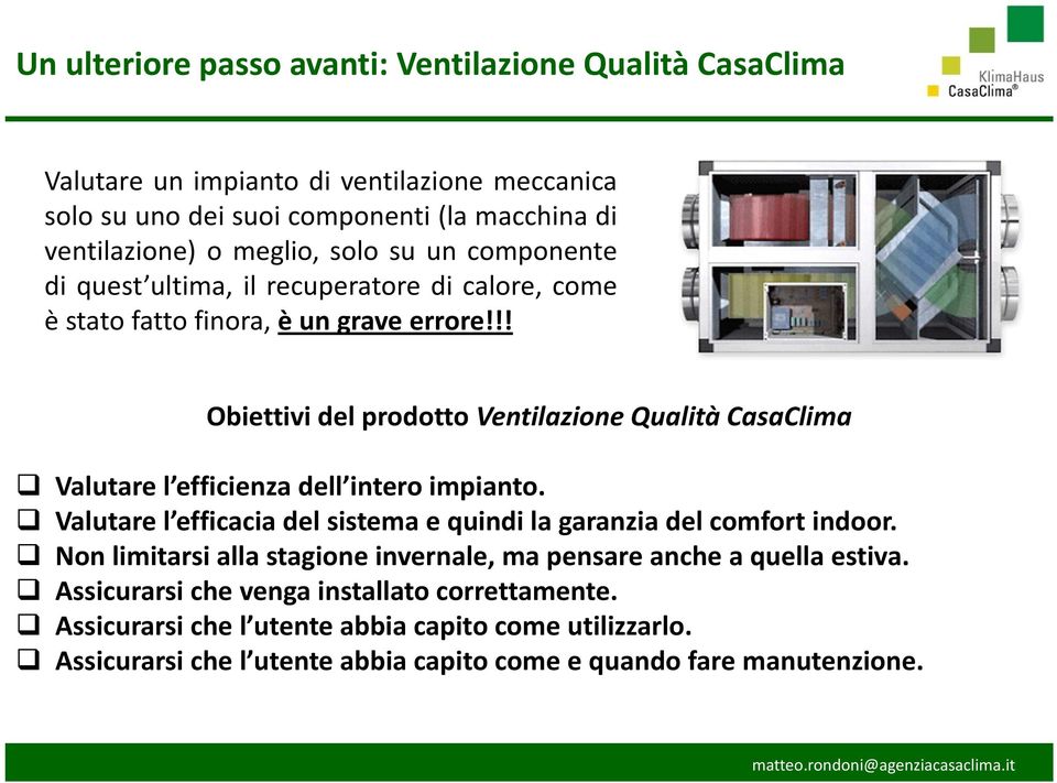 !! Obiettivi del prodotto Ventilazione Qualità CasaClima Valutare l efficienza dell intero impianto. Valutare l efficacia del sistema e quindi la garanzia del comfort indoor.