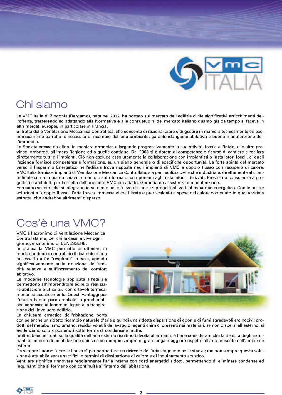 Si tratta della Ventilazione Meccanica Controllata, che consente di razionalizzare e di gestire in maniera tecnicamente ed economicamente corretta le necessità di ricambio dell'aria ambiente,