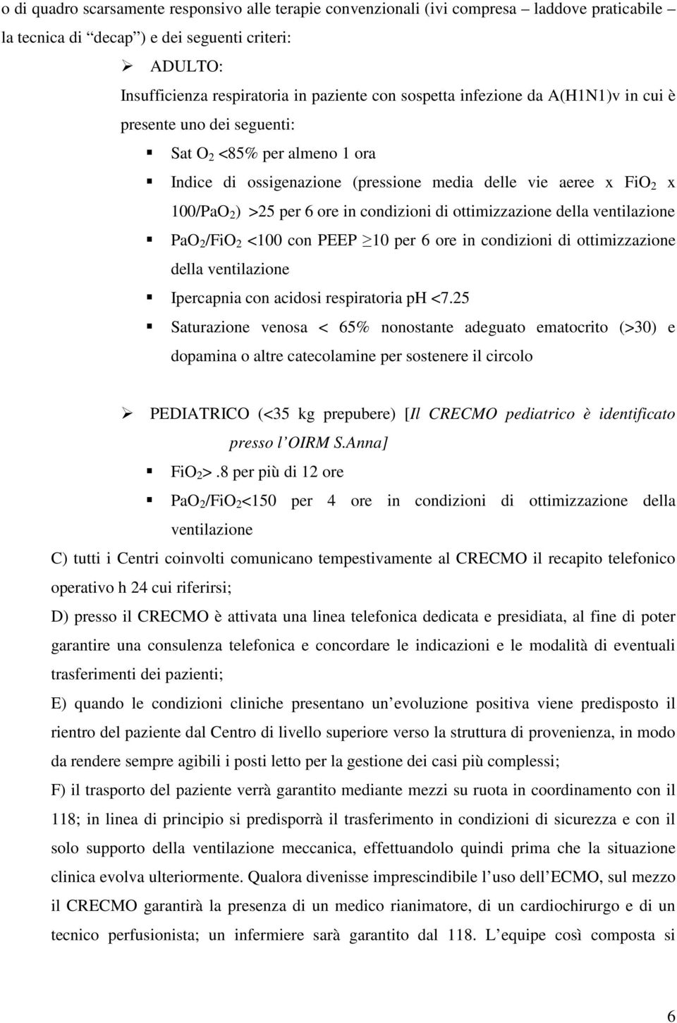 condizioni di ottimizzazione della ventilazione PaO 2 /FiO 2 <100 con PEEP 10 per 6 ore in condizioni di ottimizzazione della ventilazione Ipercapnia con acidosi respiratoria ph <7.