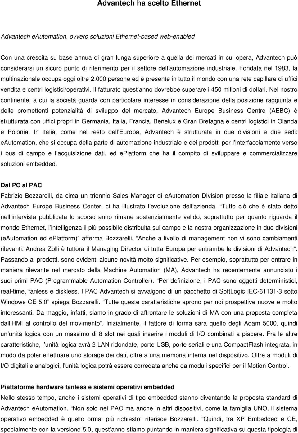 000 persone ed è presente in tutto il mondo con una rete capillare di uffici vendita e centri logistici/operativi. Il fatturato quest anno dovrebbe superare i 450 milioni di dollari.