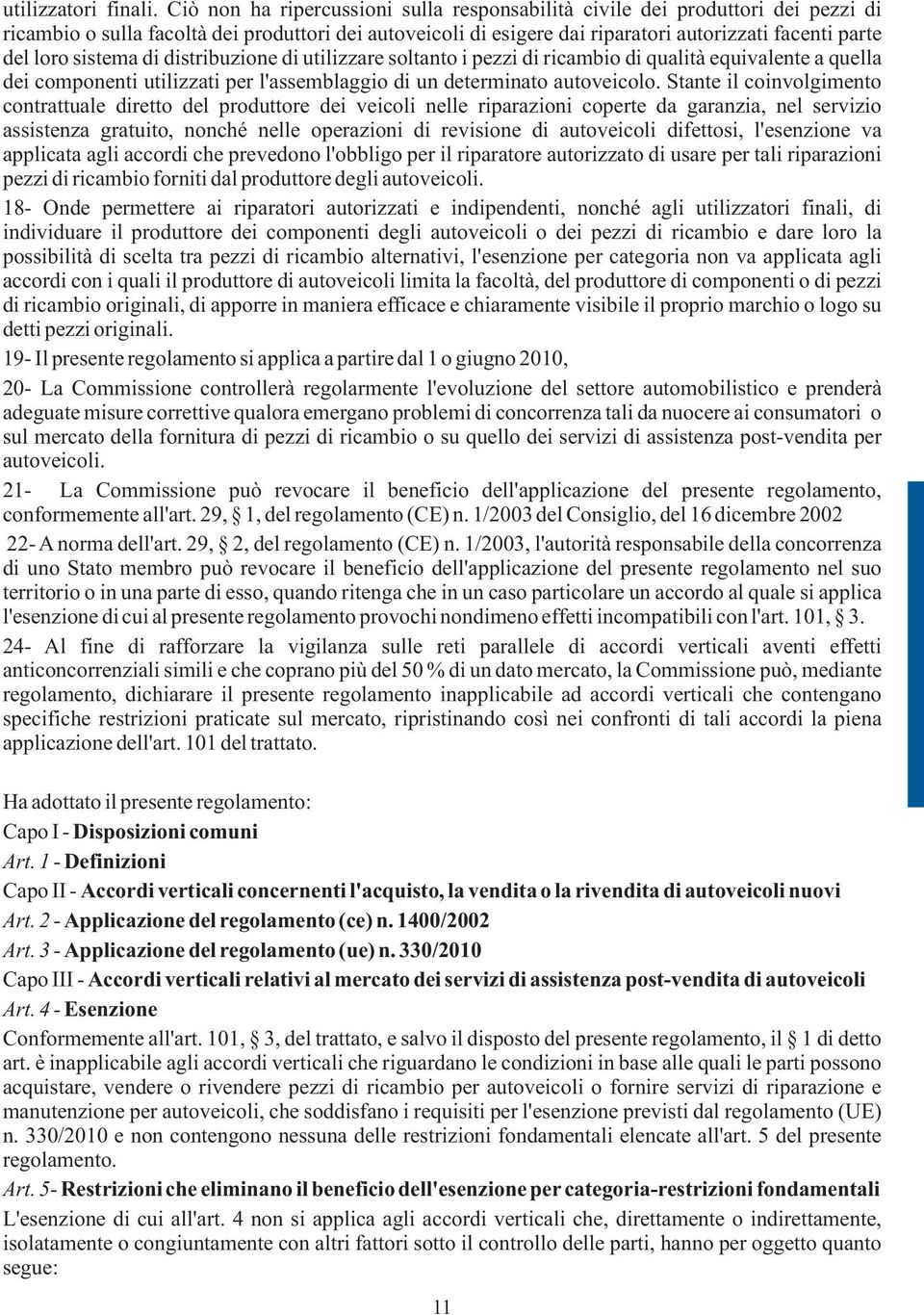 sistema di distribuzione di utilizzare soltanto i pezzi di ricambio di qualità equivalente a quella dei componenti utilizzati per l'assemblaggio di un determinato autoveicolo.