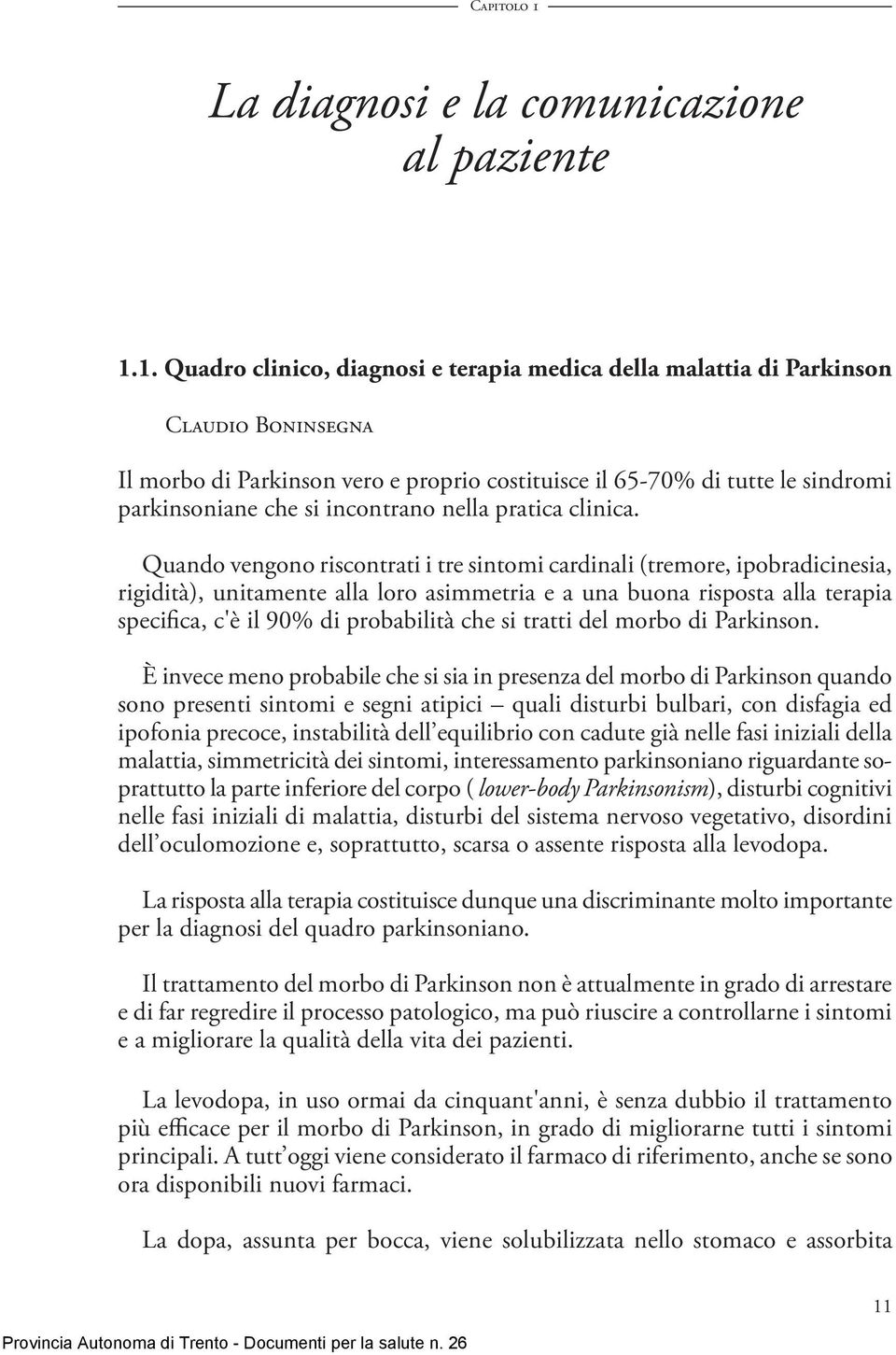 1. Quadro clinico, diagnosi e terapia medica della malattia di Parkinson Claudio Boninsegna Il morbo di Parkinson vero e proprio costituisce il 65-70% di tutte le sindromi parkinsoniane che si