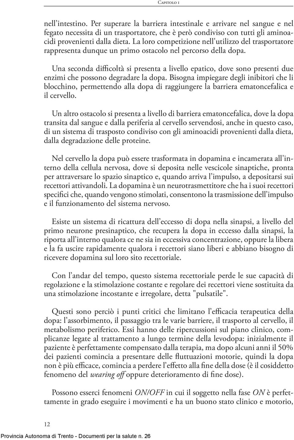 Una seconda difficoltà si presenta a livello epatico, dove sono presenti due enzimi che possono degradare la dopa.