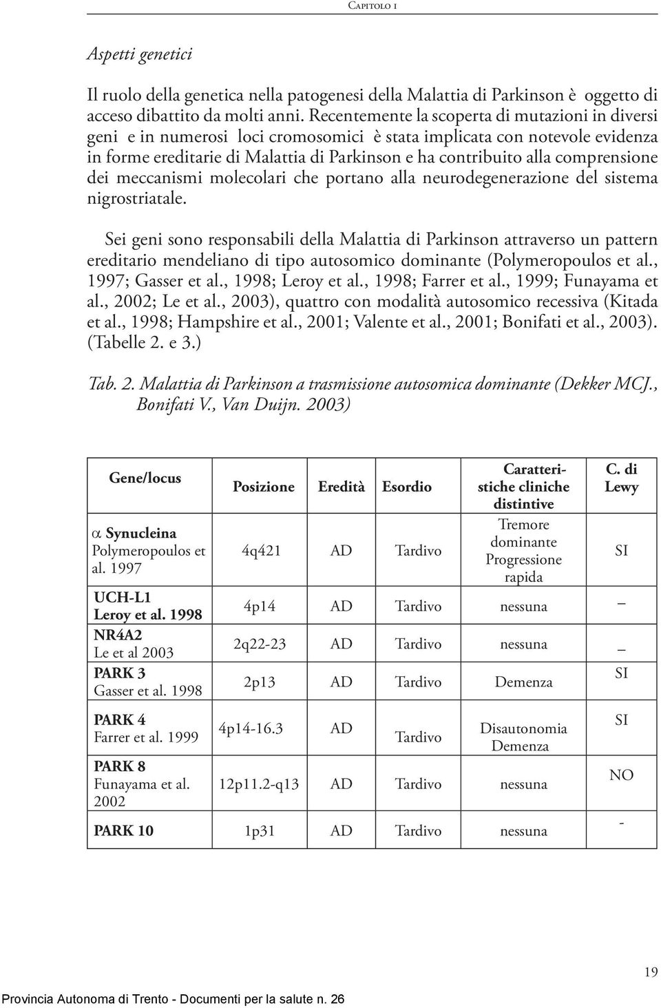 comprensione dei meccanismi molecolari che portano alla neurodegenerazione del sistema nigrostriatale.