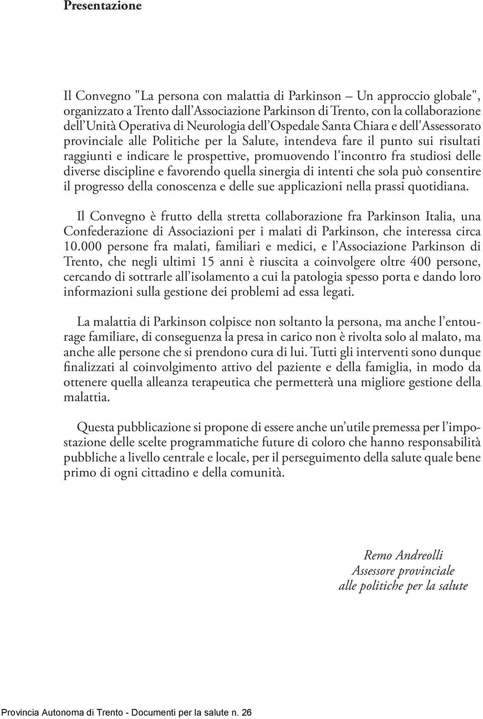 fra studiosi delle diverse discipline e favorendo quella sinergia di intenti che sola può consentire il progresso della conoscenza e delle sue applicazioni nella prassi quotidiana.