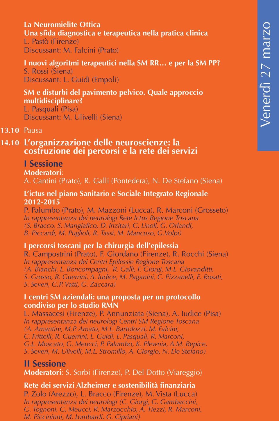 Ulivelli (Siena) L organizzazione delle neuroscienze: la costruzione dei percorsi e la rete dei servizi I Sessione A. Cantini (Prato), R. Galli (Pontedera), N.