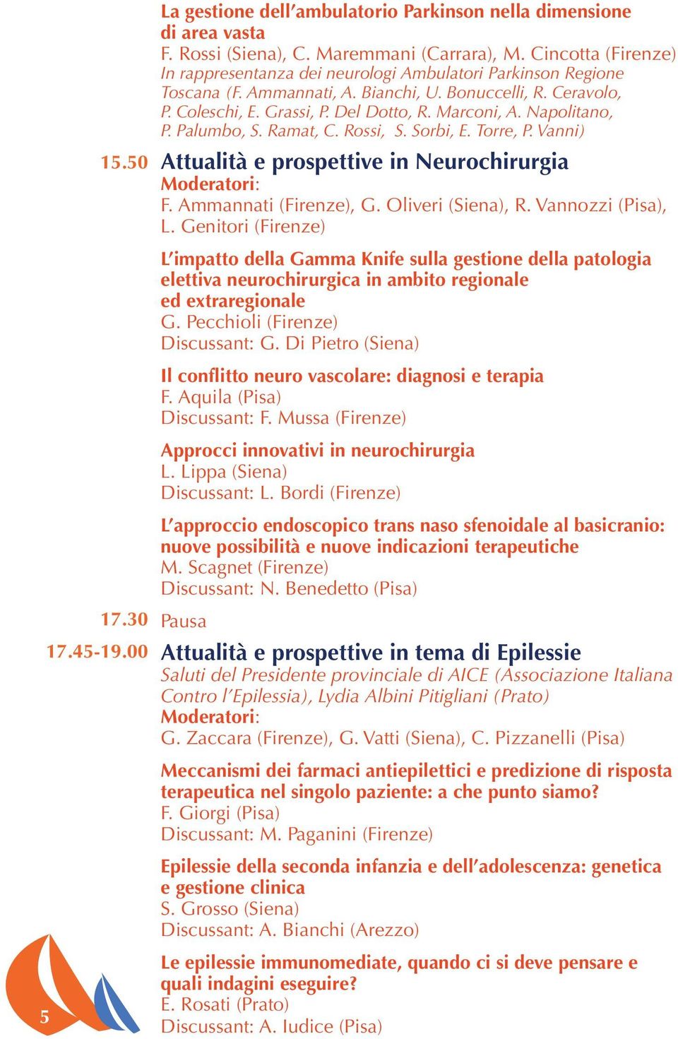 Napolitano, P. Palumbo, S. Ramat, C. Rossi, S. Sorbi, E. Torre, P. Vanni) Attualità e prospettive in Neurochirurgia F. Ammannati (Firenze), G. Oliveri (Siena), R. Vannozzi (Pisa), L.