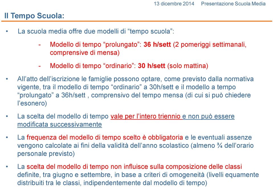 comprensivo del tempo mensa (di cui si può chiedere l esonero) La scelta del modello di tempo vale per l intero triennio e non può essere modificata successivamente La frequenza del modello di tempo