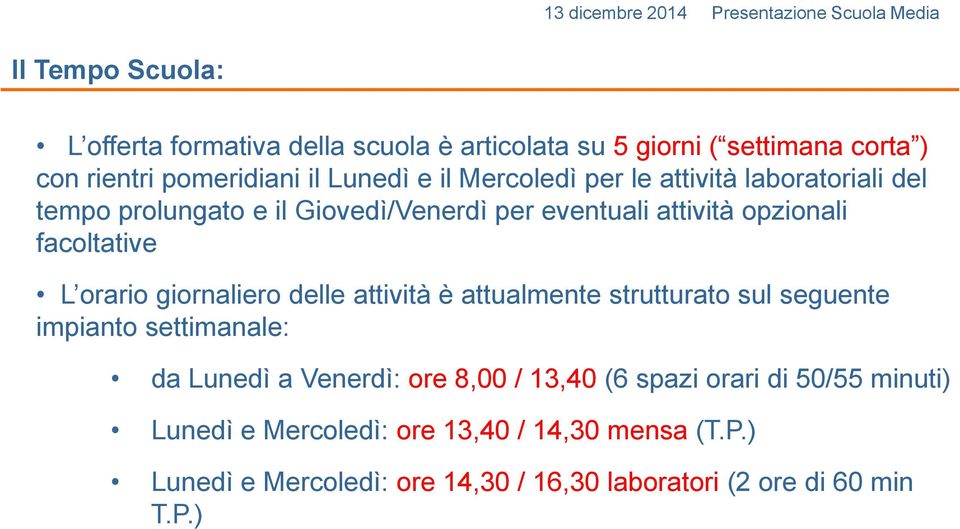 giornaliero delle attività è attualmente strutturato sul seguente impianto settimanale: da Lunedì a Venerdì: ore 8,00 / 13,40 (6 spazi