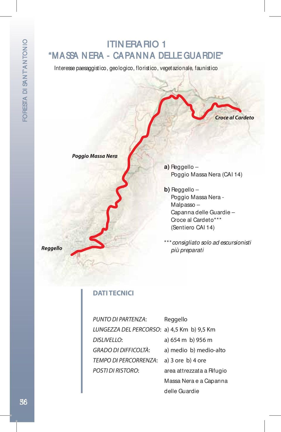 ***consigliato solo ad escursionisti più preparati DATI TECNICI 36 PUNTO DI PARTENZA: Reggello LUNGEZZA DEL PERCORSO: a) 4,5 Km b) 9,5 Km DISLIVELLO: a) 654 m
