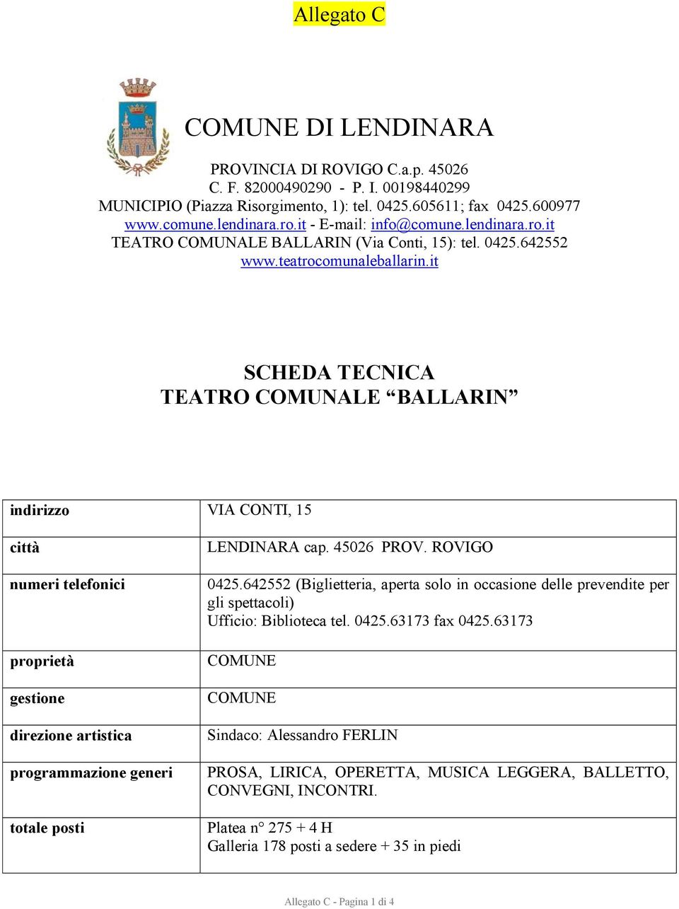 it SCHEDA TECNICA TEATRO COMUNALE BALLARIN indirizzo VIA CONTI, 15 città numeri telefonici proprietà gestione direzione artistica programmazione generi totale posti LENDINARA cap. 45026 PROV.