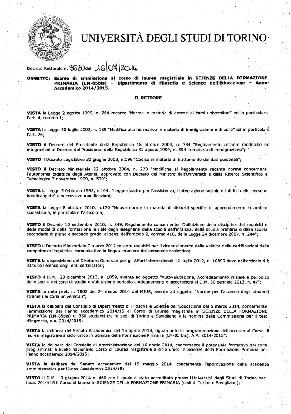 IL RETTORE VISTA la Legge 2 agostò 1999, n. 264 recante "Norme in materia di accessi ai èorsi universitari" ed in particolare lart. 4, comma 1;. VISTA la Legge 30 luglio 2002, n.