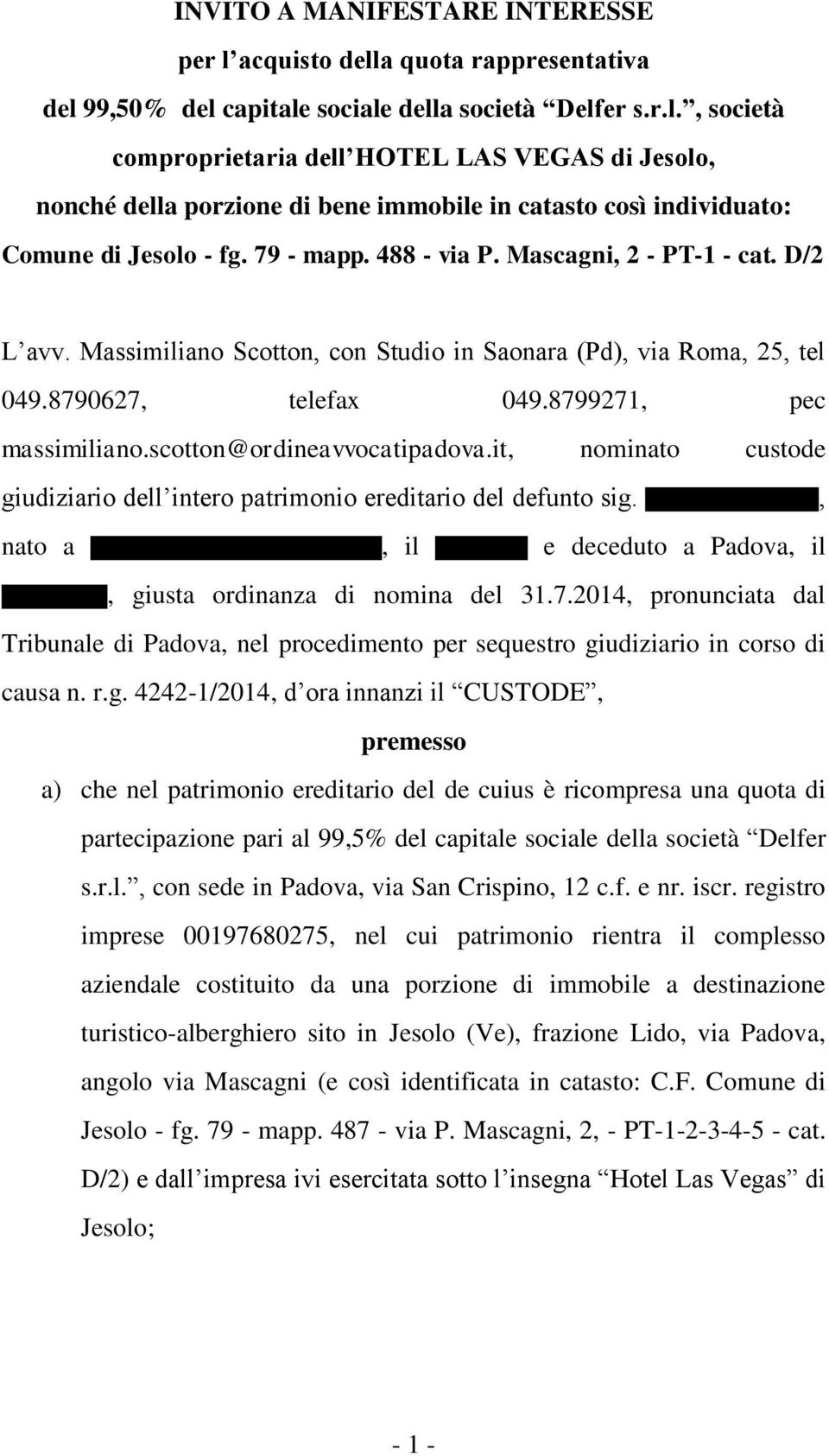 scotton@ordineavvocatipadova.it, nominato custode giudiziario dell intero patrimonio ereditario del defunto sig., nato a, il e deceduto a Padova, il, giusta ordinanza di nomina del 31.7.