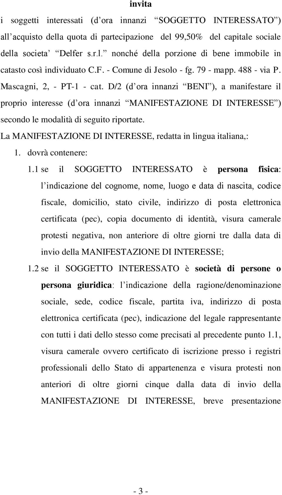 D/2 (d ora innanzi BENI ), a manifestare il proprio interesse (d ora innanzi MANIFESTAZIONE DI INTERESSE ) secondo le modalità di seguito riportate.