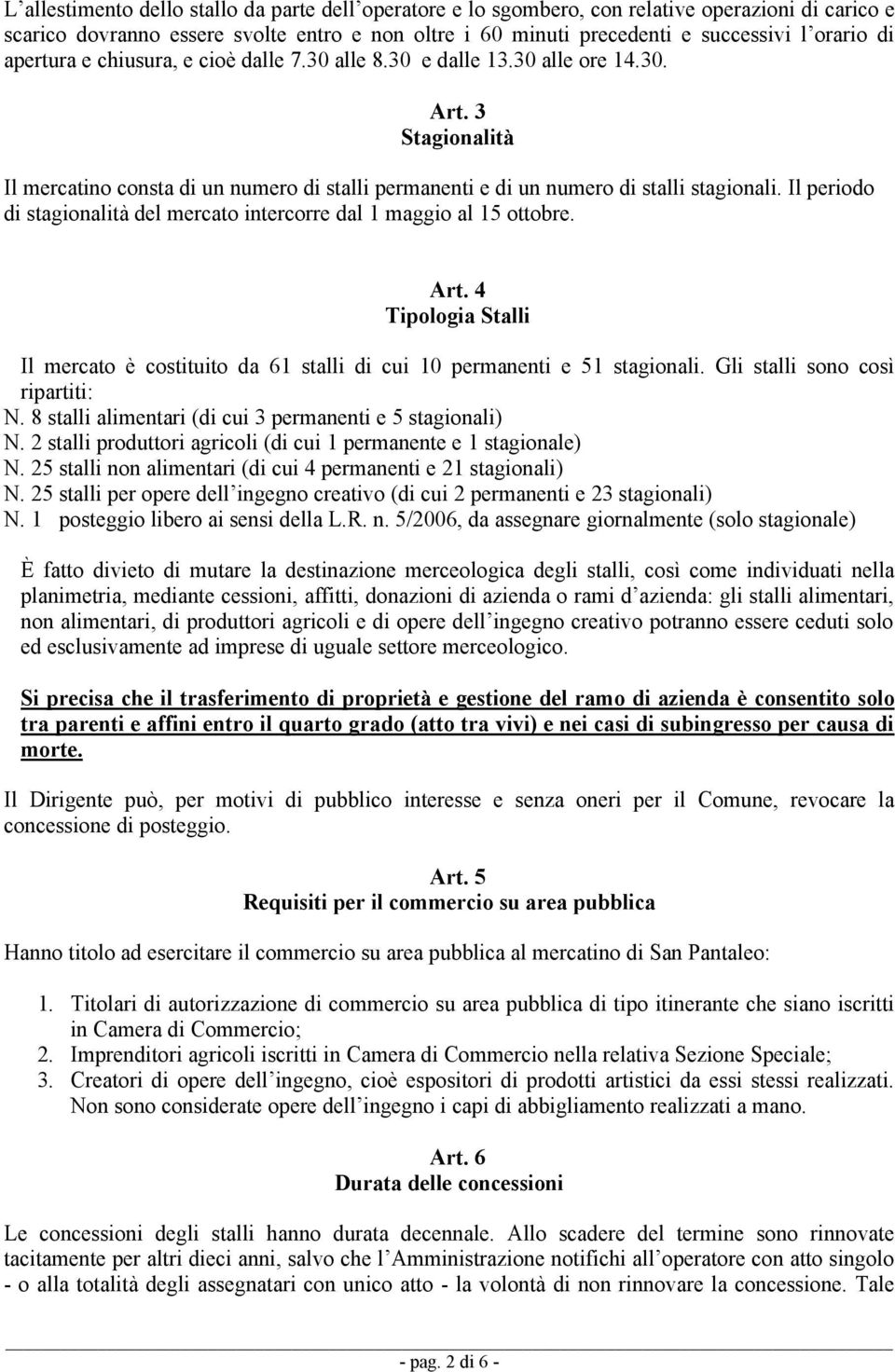 Il periodo di stagionalità del mercato intercorre dal 1 maggio al 15 ottobre. Art. 4 Tipologia Stalli Il mercato è costituito da 61 stalli di cui 10 permanenti e 51 stagionali.