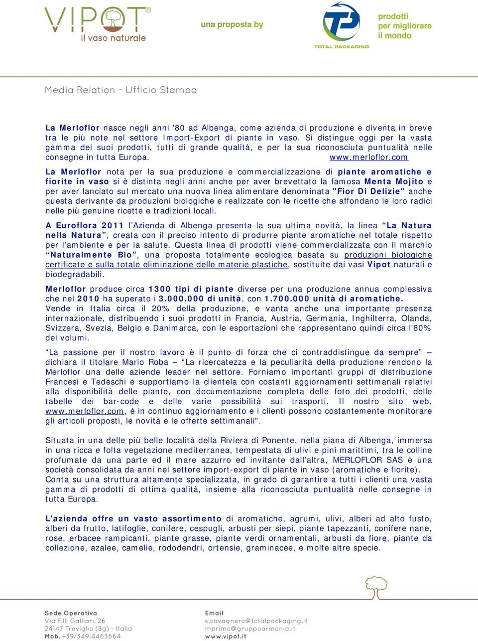 com La Merloflor nota per la sua produzione e commercializzazione di piante aromatiche e fiorite in vaso si è distinta negli anni anche per aver brevettato la famosa Menta Mojito e per aver lanciato