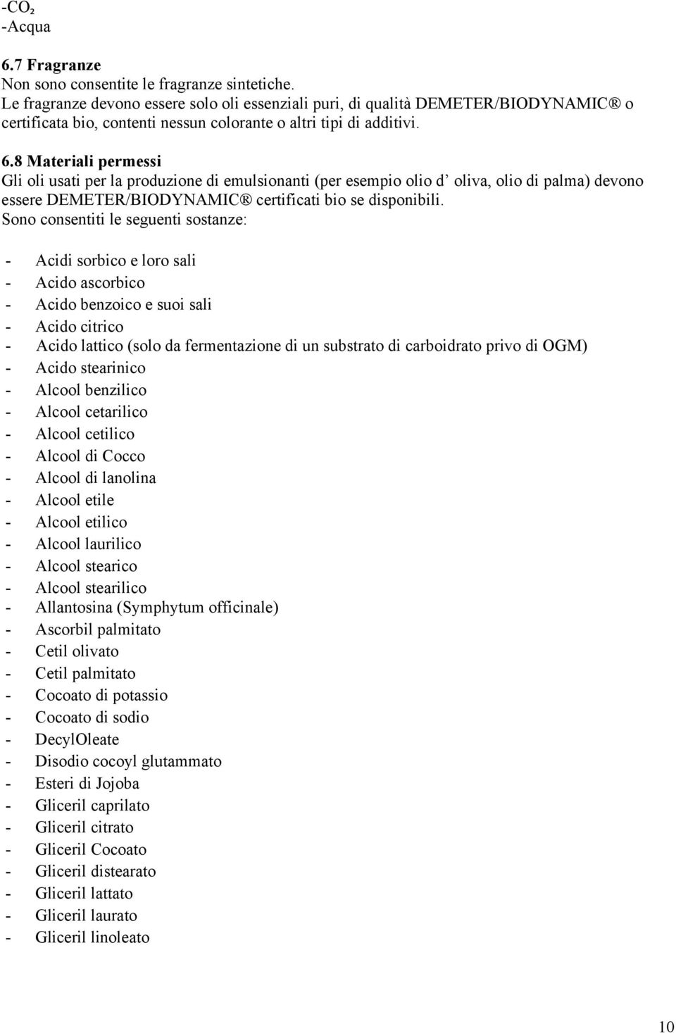 8 Materiali permessi Gli oli usati per la produzione di emulsionanti (per esempio olio d oliva, olio di palma) devono essere DEMETER/BIODYNAMIC certificati bio se disponibili.