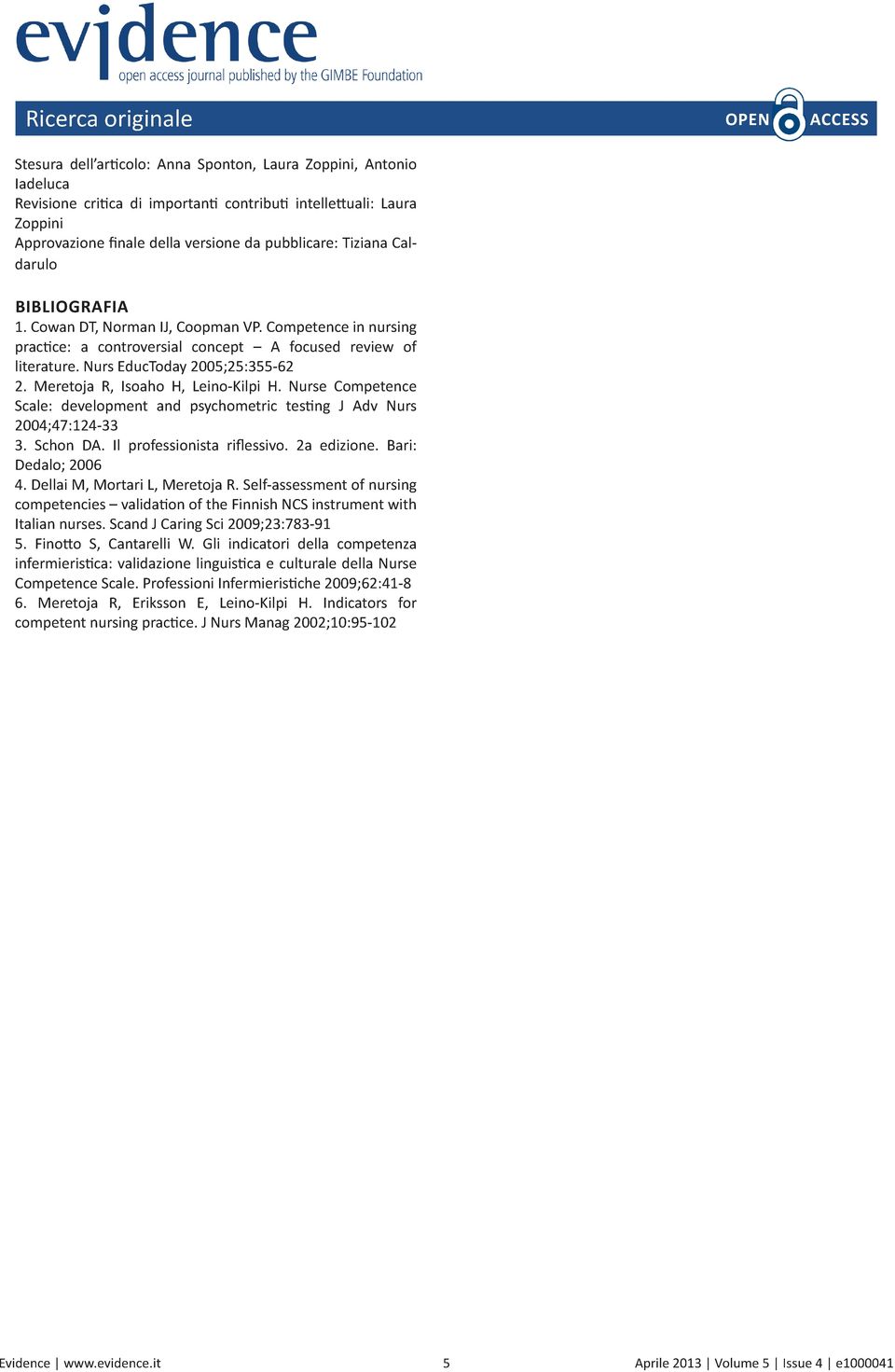 Meretoja R, Isoaho H, Leino-Kilpi H. Nurse Competence Scale: development and psychometric testing J Adv Nurs 2004;47:124-33 3. Schon DA. Il professionista riflessivo. 2a edizione.