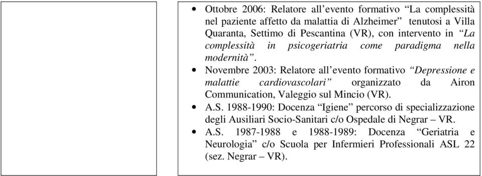 Novembre 2003: Relatore all evento formativo Depressione e malattie cardiovascolari organizzato da Airon Communication, Valeggio sul Mincio (VR). A.S.