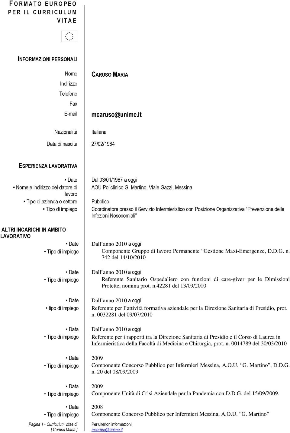 Martino, Viale Gazzi, Messina Pubblico Coordinatore presso il Servizio Infermieristico con Posizione Organizzativa Prevenzione delle Infezioni Nosocomiali ALTRI INCARICHI IN AMBITO LAVORATIVO Date