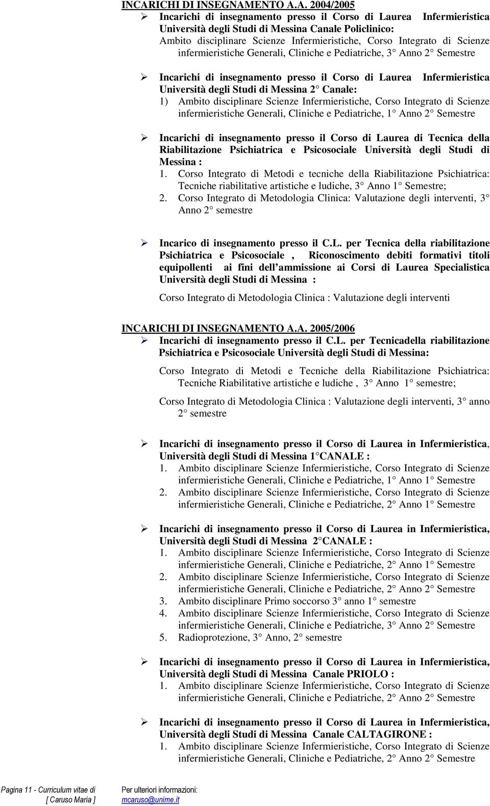 Studi di Messina 2 Canale: 1) Ambito disciplinare Scienze Infermieristiche, Corso Integrato di Scienze infermieristiche Generali, Cliniche e Pediatriche, 1 Anno 2 Semestre Incarichi di insegnamento