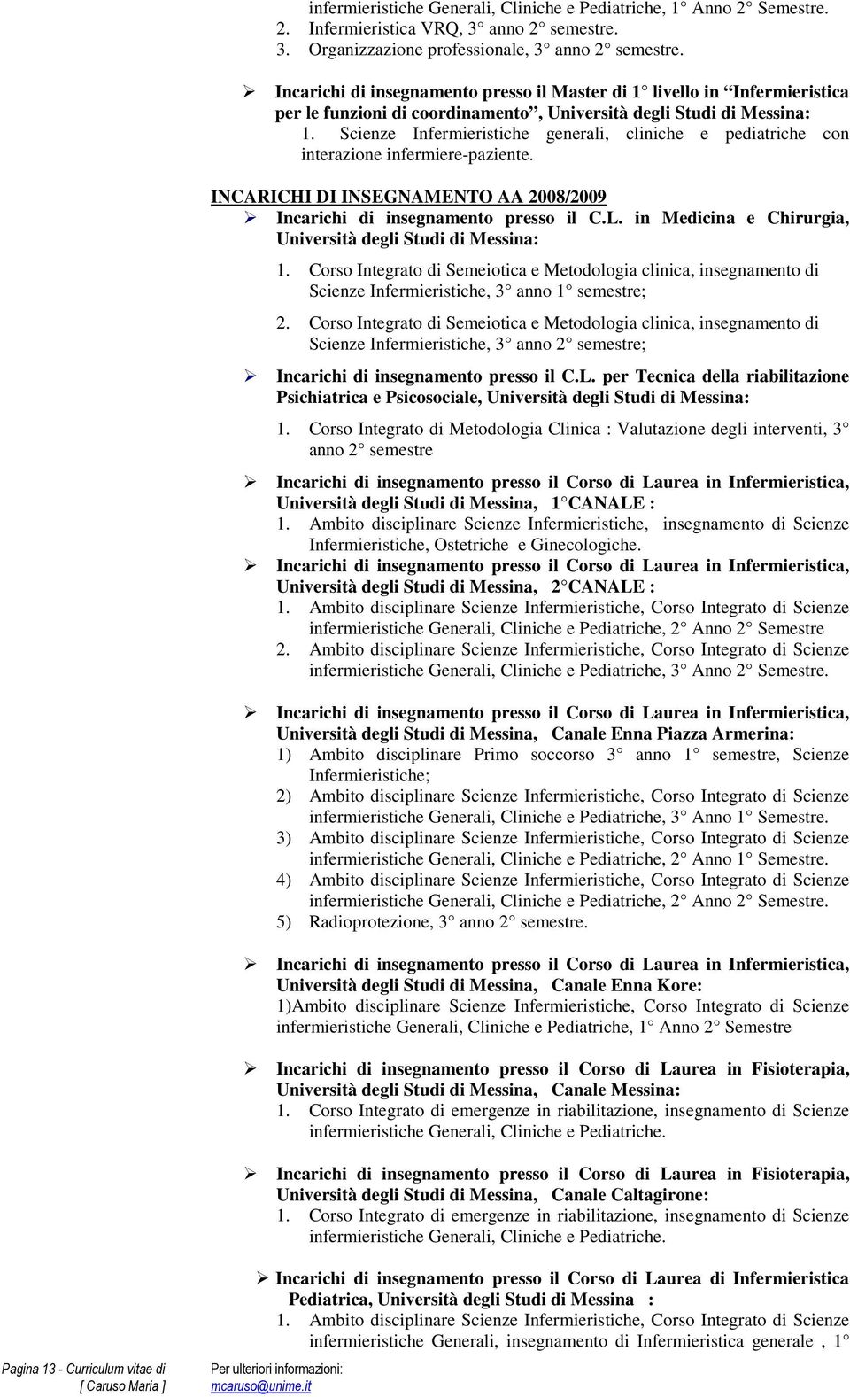 Scienze Infermieristiche generali, cliniche e pediatriche con interazione infermiere-paziente. INCARICHI DI INSEGNAMENTO AA 2008/2009 Incarichi di insegnamento presso il C.L.