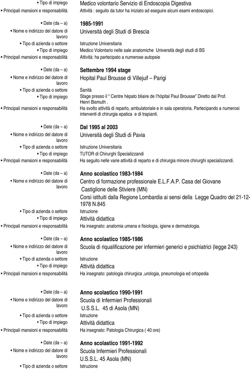 Date (da a) Tipo di azienda o settore Tipo di impiego Settembre 1994 stage Hopital Paul Brousse di Villejuif Parigi Sanità Stage presso il Centre hèpato bliaire de l hòpital Paul Brousse Diretto dal