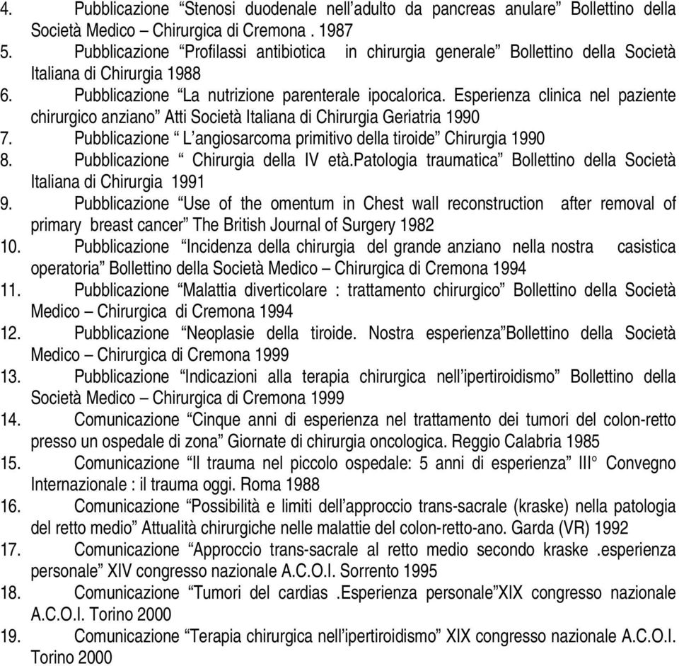 Esperienza clinica nel paziente chirurgico anziano Atti Società Italiana di Chirurgia Geriatria 1990 7. Pubblicazione L angiosarcoma primitivo della tiroide Chirurgia 1990 8.