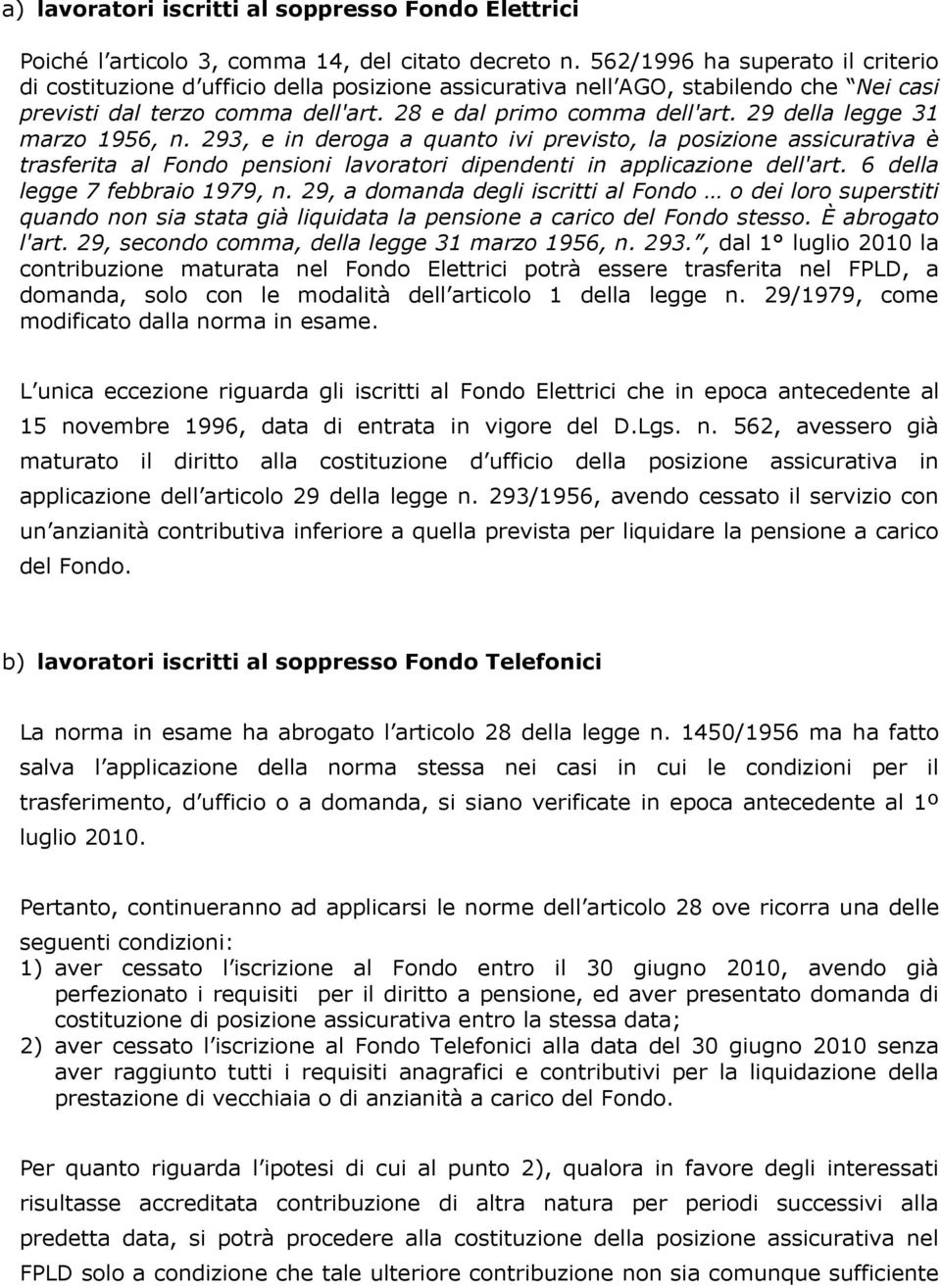 29 della legge 31 marzo 1956, n. 293, e in deroga a quanto ivi previsto, la posizione assicurativa è trasferita al Fondo pensioni lavoratori dipendenti in applicazione dell'art.