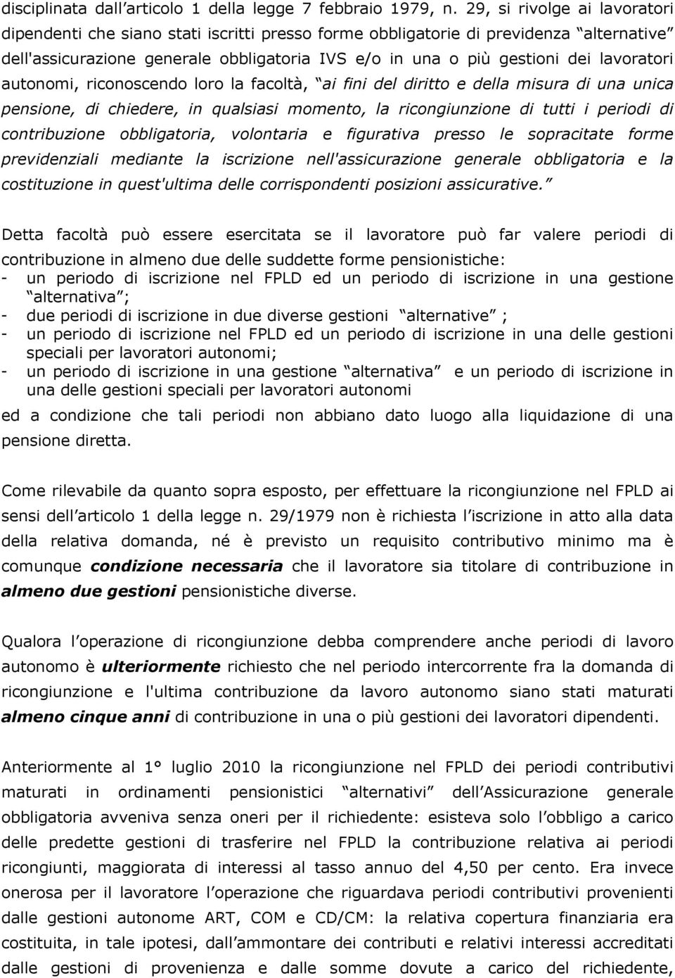 lavoratori autonomi, riconoscendo loro la facoltà, ai fini del diritto e della misura di una unica pensione, di chiedere, in qualsiasi momento, la ricongiunzione di tutti i periodi di contribuzione