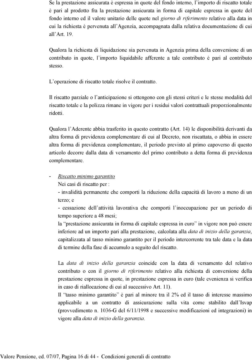 Qualora la richiesta di liquidazione sia pervenuta in Agenzia prima della conversione di un contributo in quote, l importo liquidabile afferente a tale contributo è pari al contributo stesso.