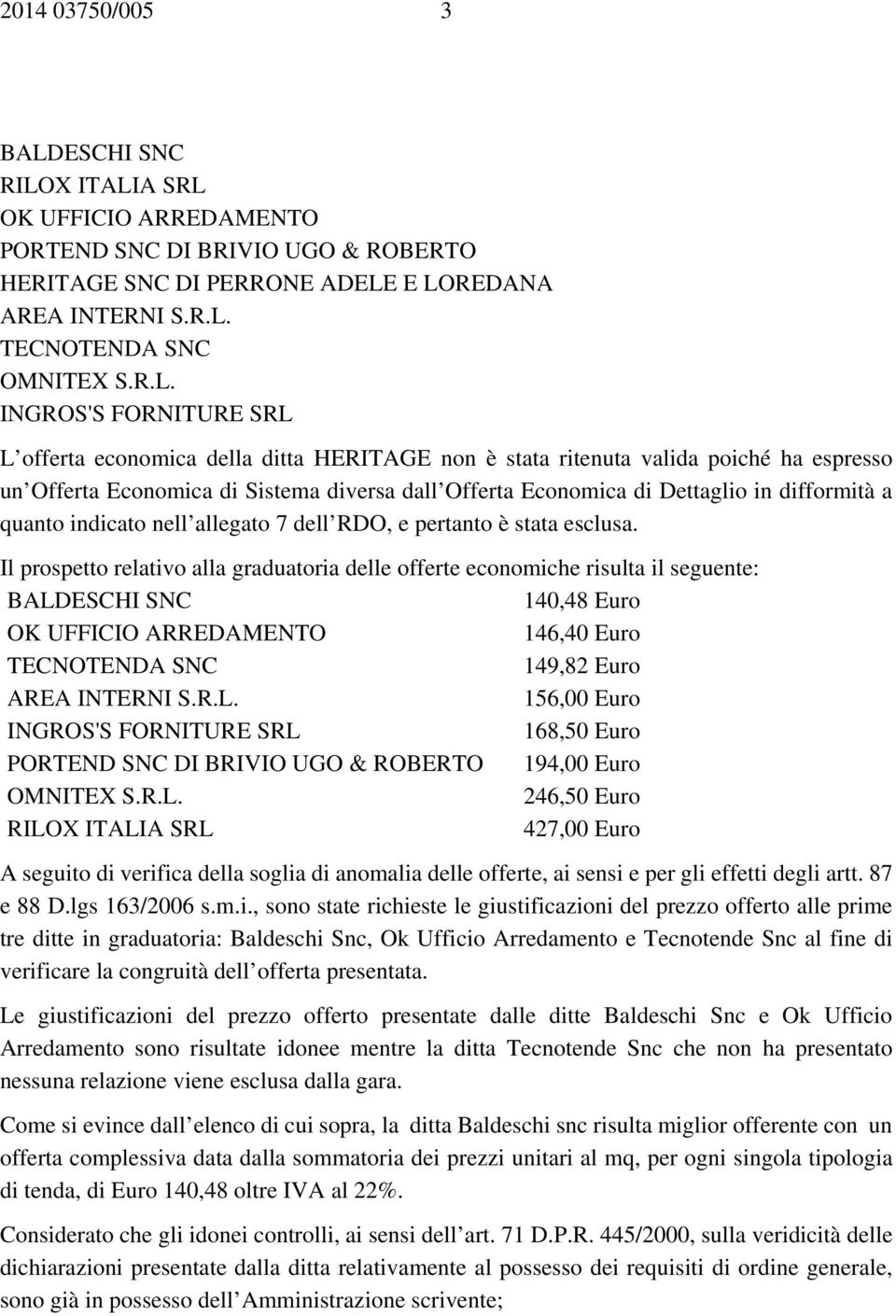 difformità a quanto indicato nell allegato 7 dell RDO, e pertanto è stata esclusa Il prospetto relativo alla graduatoria delle offerte economiche risulta il seguente: BALDESCHI SNC 140,48 Euro OK